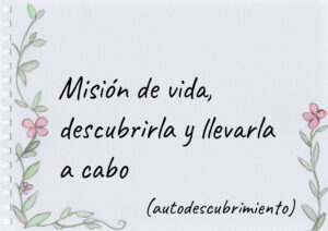 Misión de vida, descubrirla y llevarla a cabo